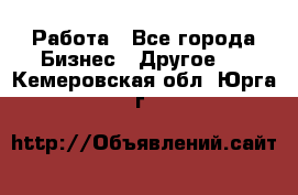 Работа - Все города Бизнес » Другое   . Кемеровская обл.,Юрга г.